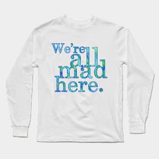 We're All Mad Here Long Sleeve T-Shirt